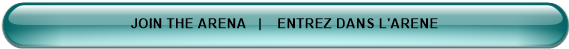 JOIN THE ARENA   |    ENTREZ DANS L'ARENE